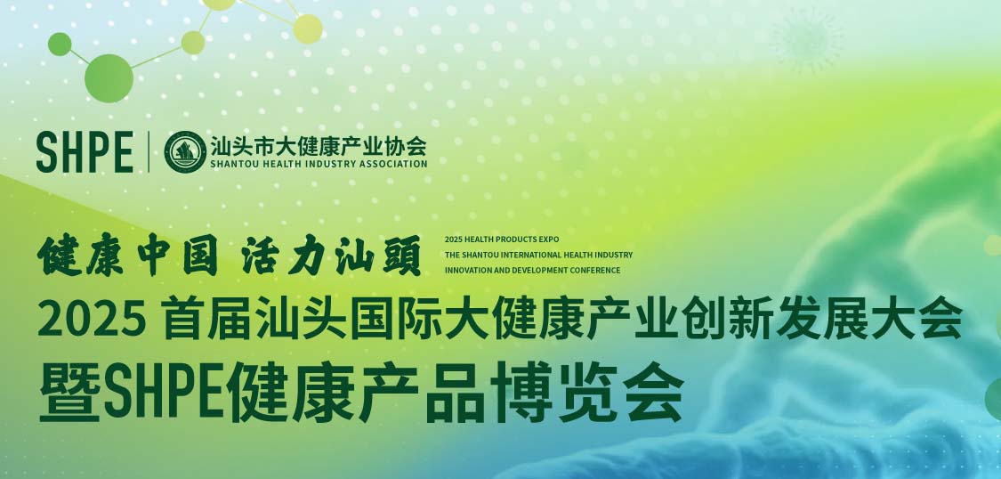 健康中国 活力汕头 | 2025首届汕头国际大健康产业创新发展大会暨SHPE健康产品博览会邀请函